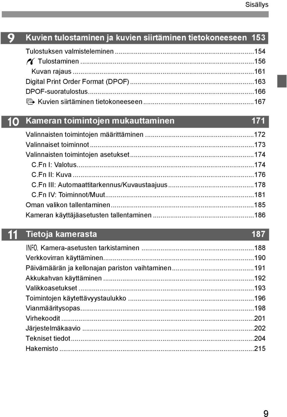 ..173 Valinnaisten toimintojen asetuset...174 C.Fn I: Valotus...174 C.Fn II: Kuva...176 C.Fn III: Automaattitarennus/Kuvaustaajuus...178 C.Fn IV: Toiminnot/Muut...181 Oman valion tallentaminen.