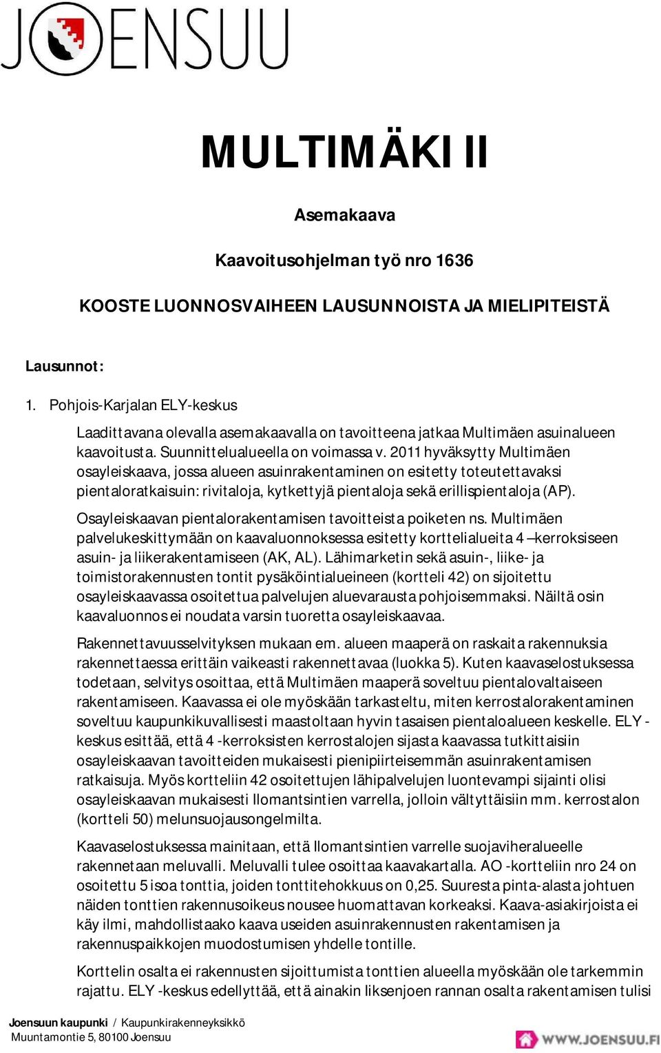 2011 hyväksytty Multimäen osayleiskaava, jossa alueen asuinrakentaminen on esitetty toteutettavaksi pientaloratkaisuin: rivitaloja, kytkettyjä pientaloja sekä erillispientaloja (AP).