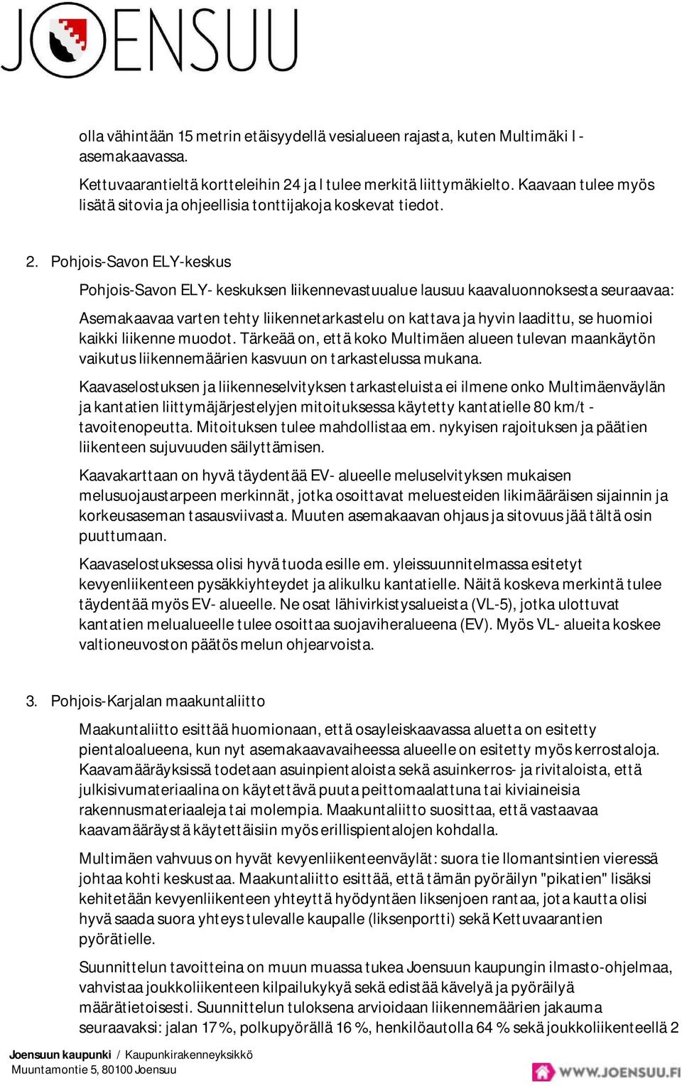 Pohjois-Savon ELY-keskus Pohjois-Savon ELY- keskuksen Iiikennevastuualue lausuu kaavaluonnoksesta seuraavaa: Asemakaavaa varten tehty Iiikennetarkastelu on kattava ja hyvin laadittu, se huomioi