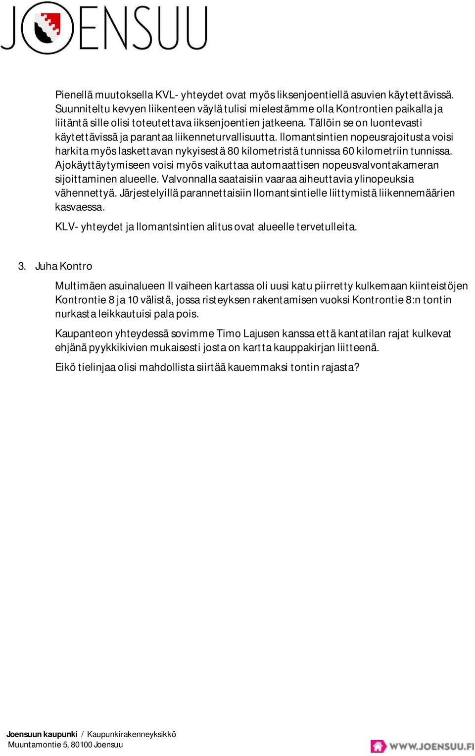 Tällöin se on luontevasti käytettävissä ja parantaa liikenneturvallisuutta. llomantsintien nopeusrajoitusta voisi harkita myös laskettavan nykyisestä 80 kilometristä tunnissa 60 kilometriin tunnissa.