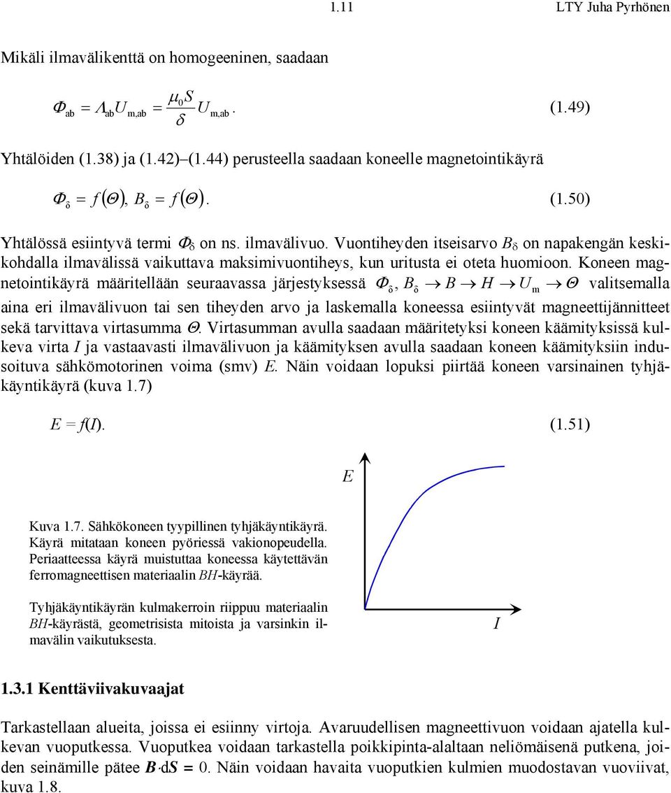 Koneen agnetointikäyrä ääritellään seuraavassa järjestyksessä δ, B δ B H U Θ valitsealla aina eri ilavälivuon tai sen tiheyden arvo ja laskealla koneessa esiintyvät agneettijännitteet sekä tarvittava