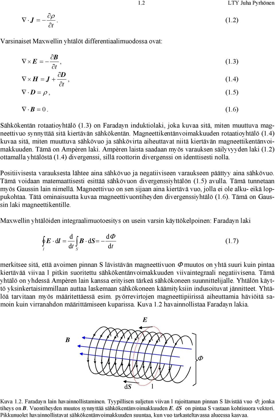 4) kuvaa sitä, iten uuttuva sähkövuo ja sähkövirta aiheuttavat niitä kiertävän agneettikentänvoiakkuuden. Tää on Apèren laki. Apèren laista saadaan yös varauksen säilyvyyden laki (.