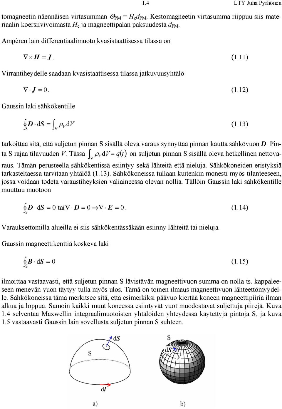 3) S V tarkoittaa sitä, että suljetun pinnan S sisällä oleva varaus synnyttää pinnan kautta sähkövuon D. Pinta S rajaa tilavuuden V.