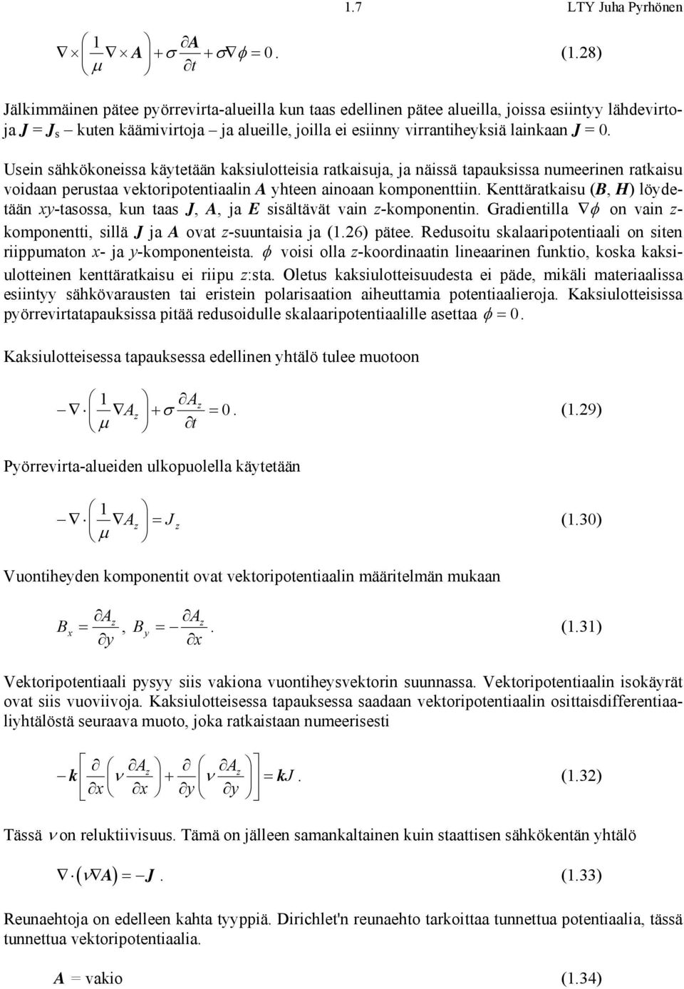 Usein sähkökoneissa käytetään kaksiulotteisia ratkaisuja, ja näissä tapauksissa nueerinen ratkaisu voidaan perustaa vektoripotentiaalin A yhteen ainoaan koponenttiin.