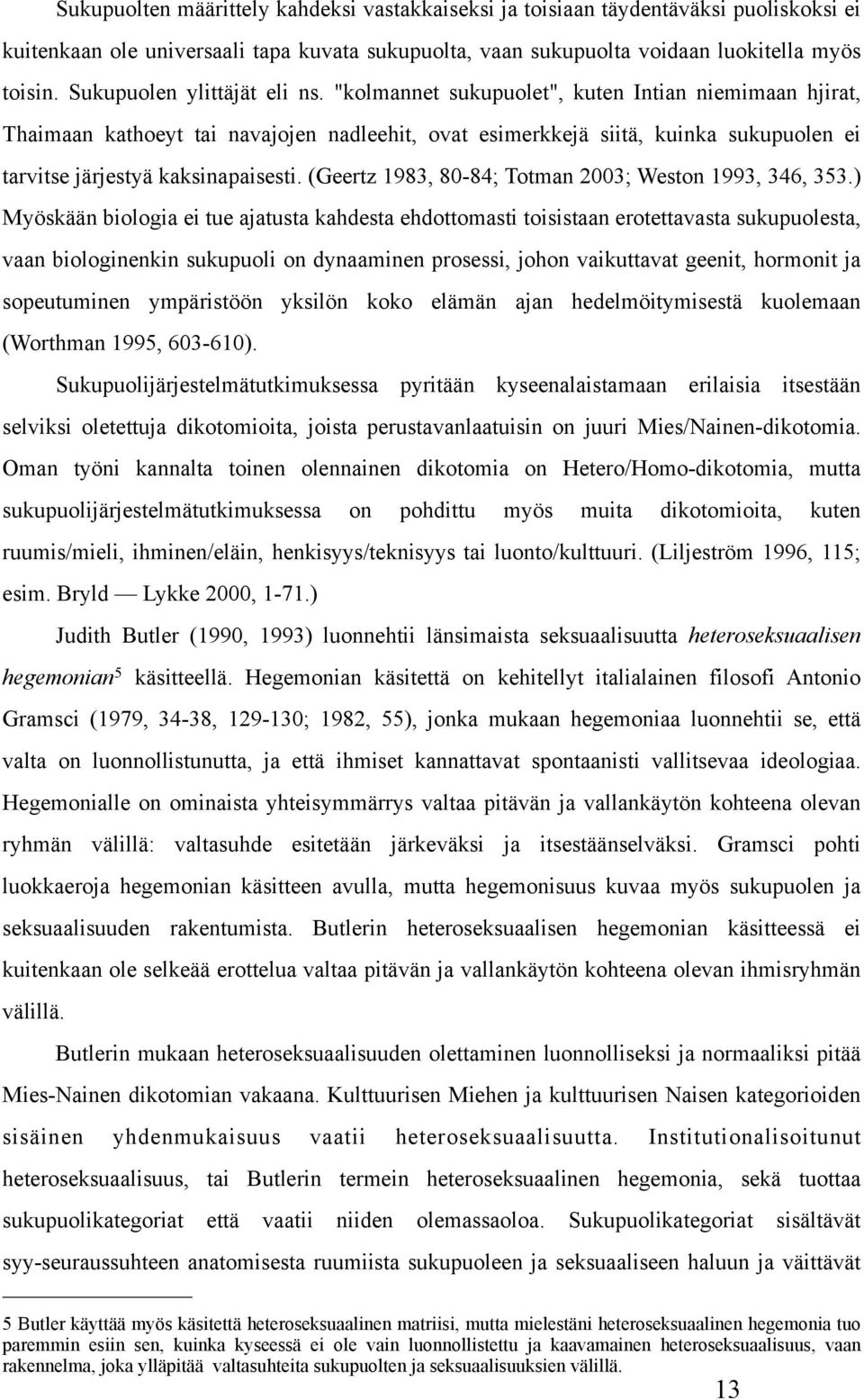 "kolmannet sukupuolet", kuten Intian niemimaan hjirat, Thaimaan kathoeyt tai navajojen nadleehit, ovat esimerkkejä siitä, kuinka sukupuolen ei tarvitse järjestyä kaksinapaisesti.