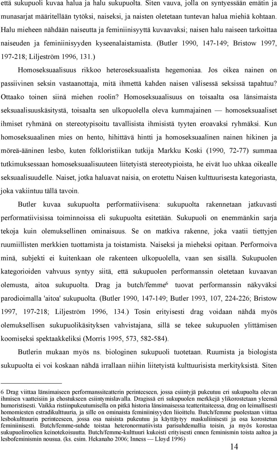 (Butler 1990, 147-149; Bristow 1997, 197-218; Liljeström 1996, 131.) Homoseksuaalisuus rikkoo heteroseksuaalista hegemoniaa.