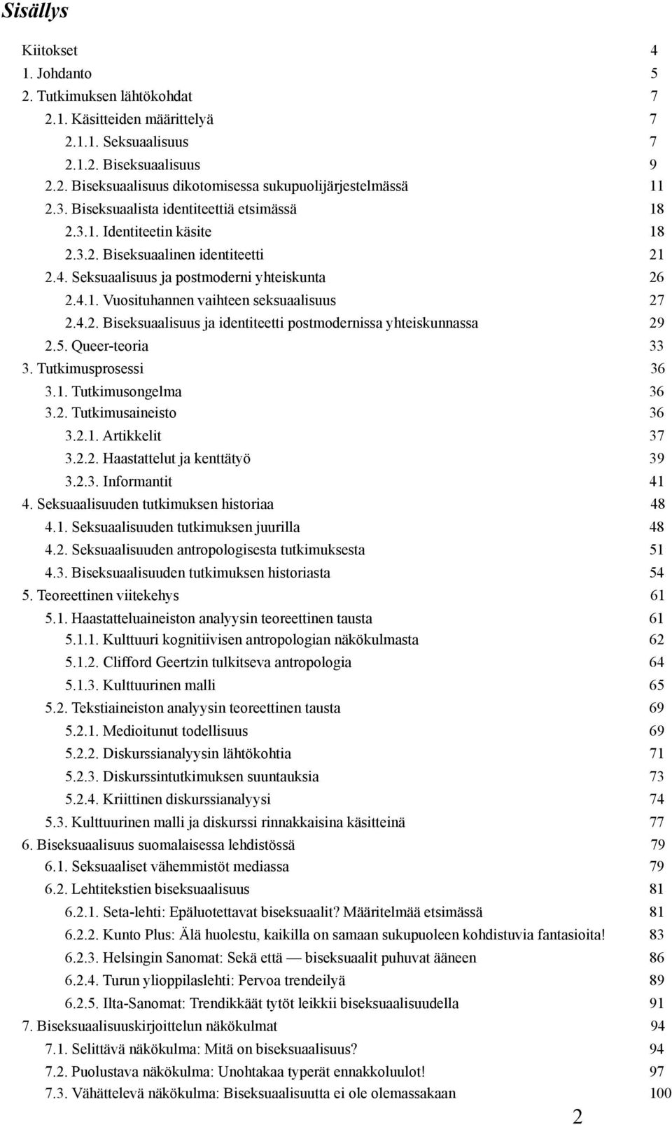 4.2. Biseksuaalisuus ja identiteetti postmodernissa yhteiskunnassa 29 2.5. Queer-teoria 33 3. Tutkimusprosessi 36 3.1. Tutkimusongelma 36 3.2. Tutkimusaineisto 36 3.2.1. Artikkelit 37 3.2.2. Haastattelut ja kenttätyö 39 3.