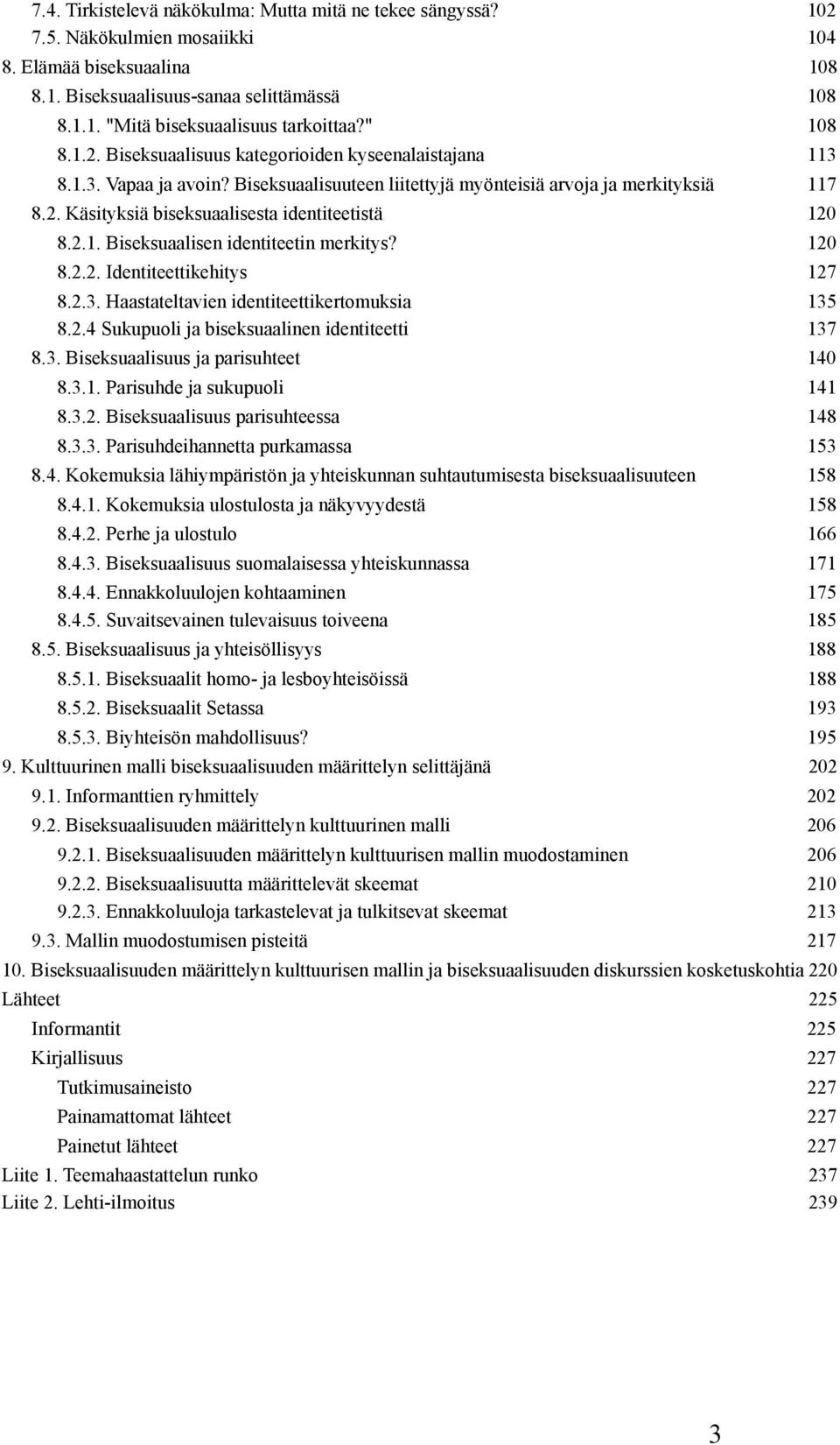 2.1. Biseksuaalisen identiteetin merkitys? 120 8.2.2. Identiteettikehitys 127 8.2.3. Haastateltavien identiteettikertomuksia 135 8.2.4 Sukupuoli ja biseksuaalinen identiteetti 137 8.3. Biseksuaalisuus ja parisuhteet 140 8.