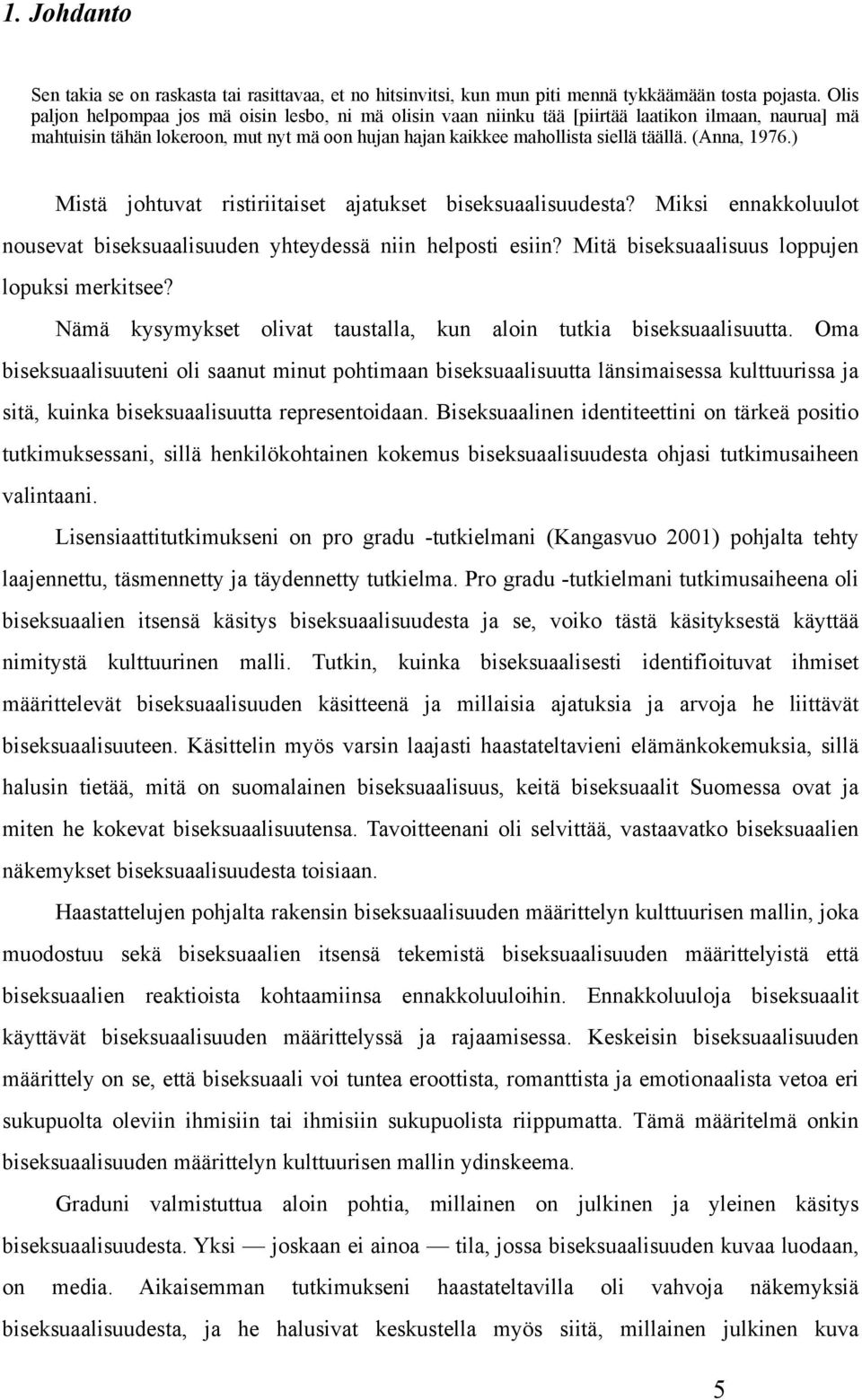 (Anna, 1976.) Mistä johtuvat ristiriitaiset ajatukset biseksuaalisuudesta? Miksi ennakkoluulot nousevat biseksuaalisuuden yhteydessä niin helposti esiin?