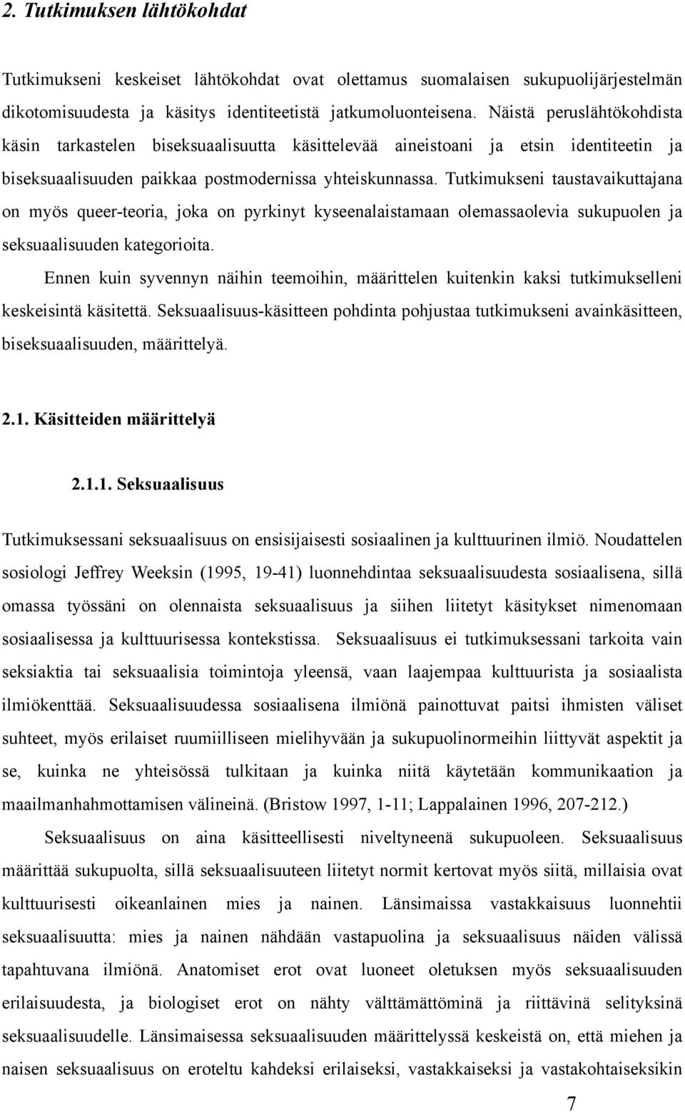 Tutkimukseni taustavaikuttajana on myös queer-teoria, joka on pyrkinyt kyseenalaistamaan olemassaolevia sukupuolen ja seksuaalisuuden kategorioita.