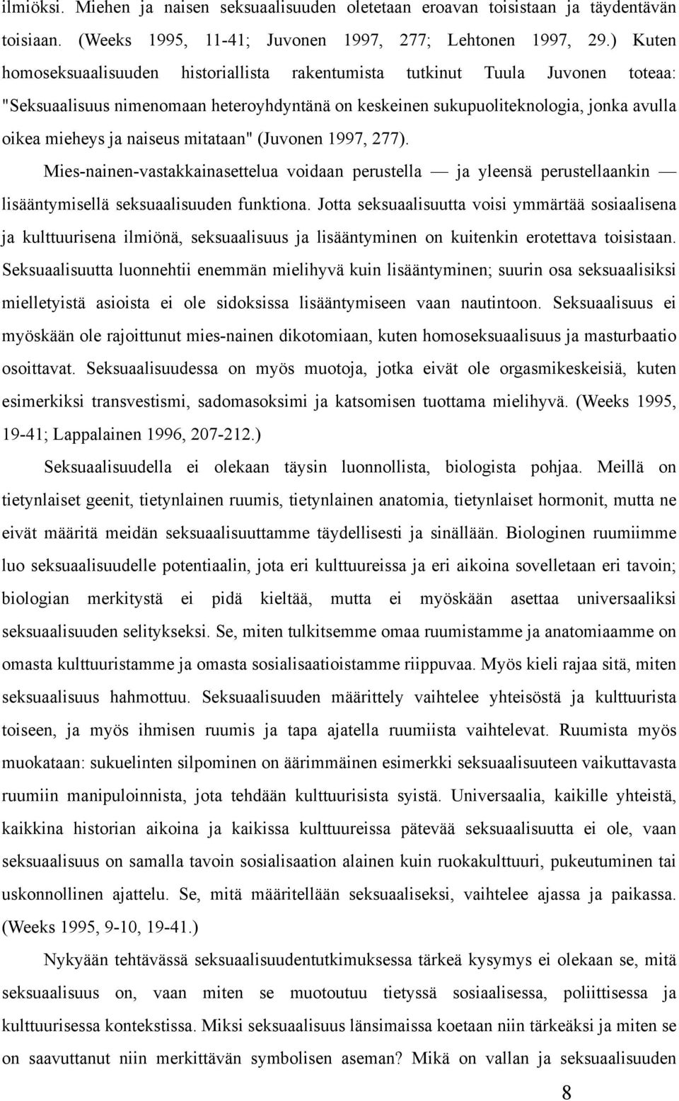 naiseus mitataan" (Juvonen 1997, 277). Mies-nainen-vastakkainasettelua voidaan perustella ja yleensä perustellaankin lisääntymisellä seksuaalisuuden funktiona.