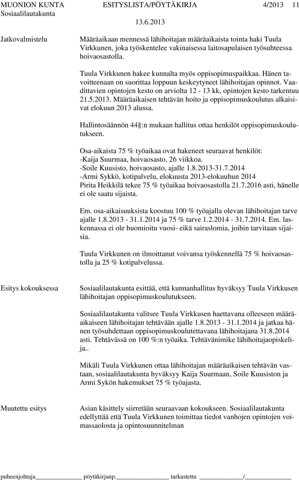 Vaadittavien opintojen kesto on arviolta 12-13 kk, opintojen kesto tarkentuu 21.5.2013. Määräaikaisen tehtävän hoito ja oppisopimuskoulutus alkaisivat elokuun 2013 alussa.