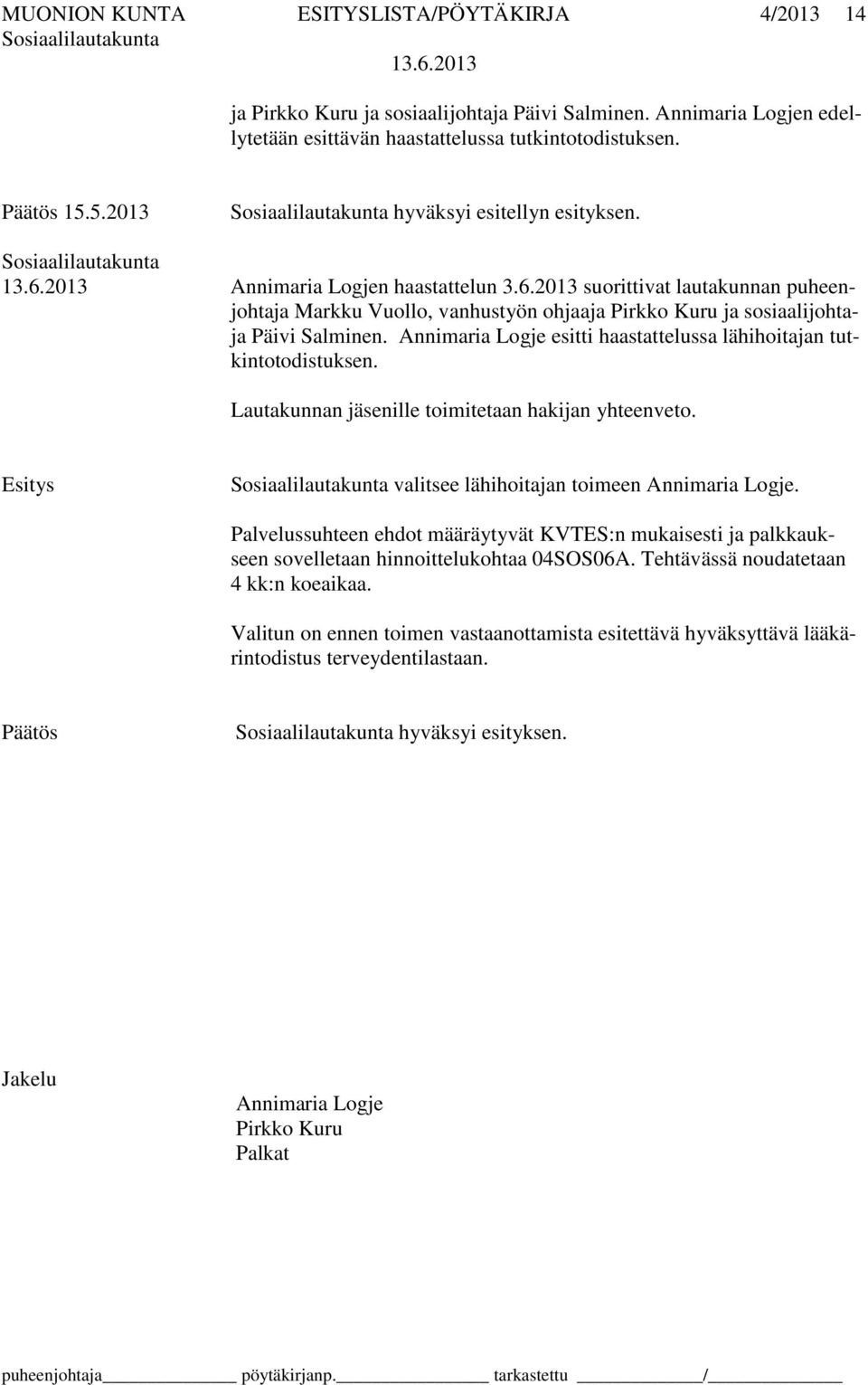 Annimaria Logje esitti haastattelussa lähihoitajan tutkintotodistuksen. Lautakunnan jäsenille toimitetaan hakijan yhteenveto. Esitys valitsee lähihoitajan toimeen Annimaria Logje.