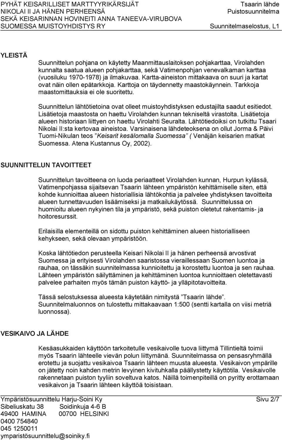 Suunnittelun lähtötietoina ovat olleet muistoyhdistyksen edustajilta saadut esitiedot. Lisätietoja maastosta on haettu Virolahden kunnan tekniseltä virastolta.