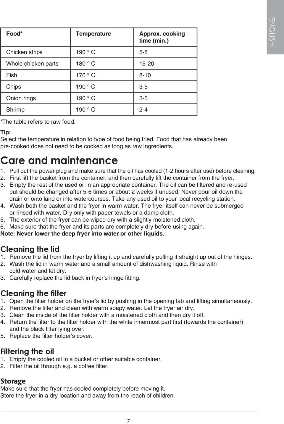 Tip: Select the temperature in relation to type of food being fried. Food that has already been pre-cooked does not need to be cooked as long as raw ingredients. Care and maintenance 1.