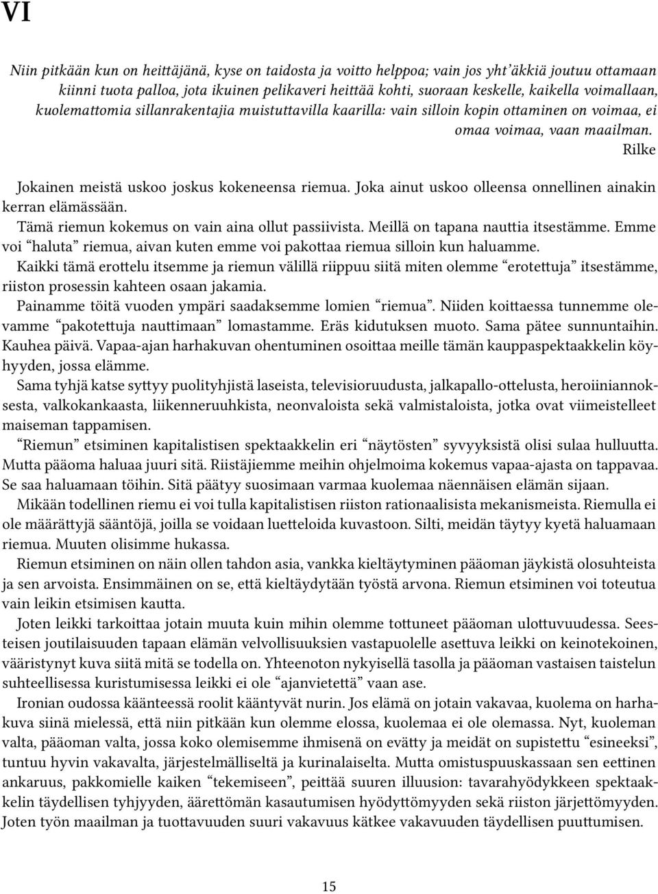 Joka ainut uskoo olleensa onnellinen ainakin kerran elämässään. Tämä riemun kokemus on vain aina ollut passiivista. Meillä on tapana nauttia itsestämme.