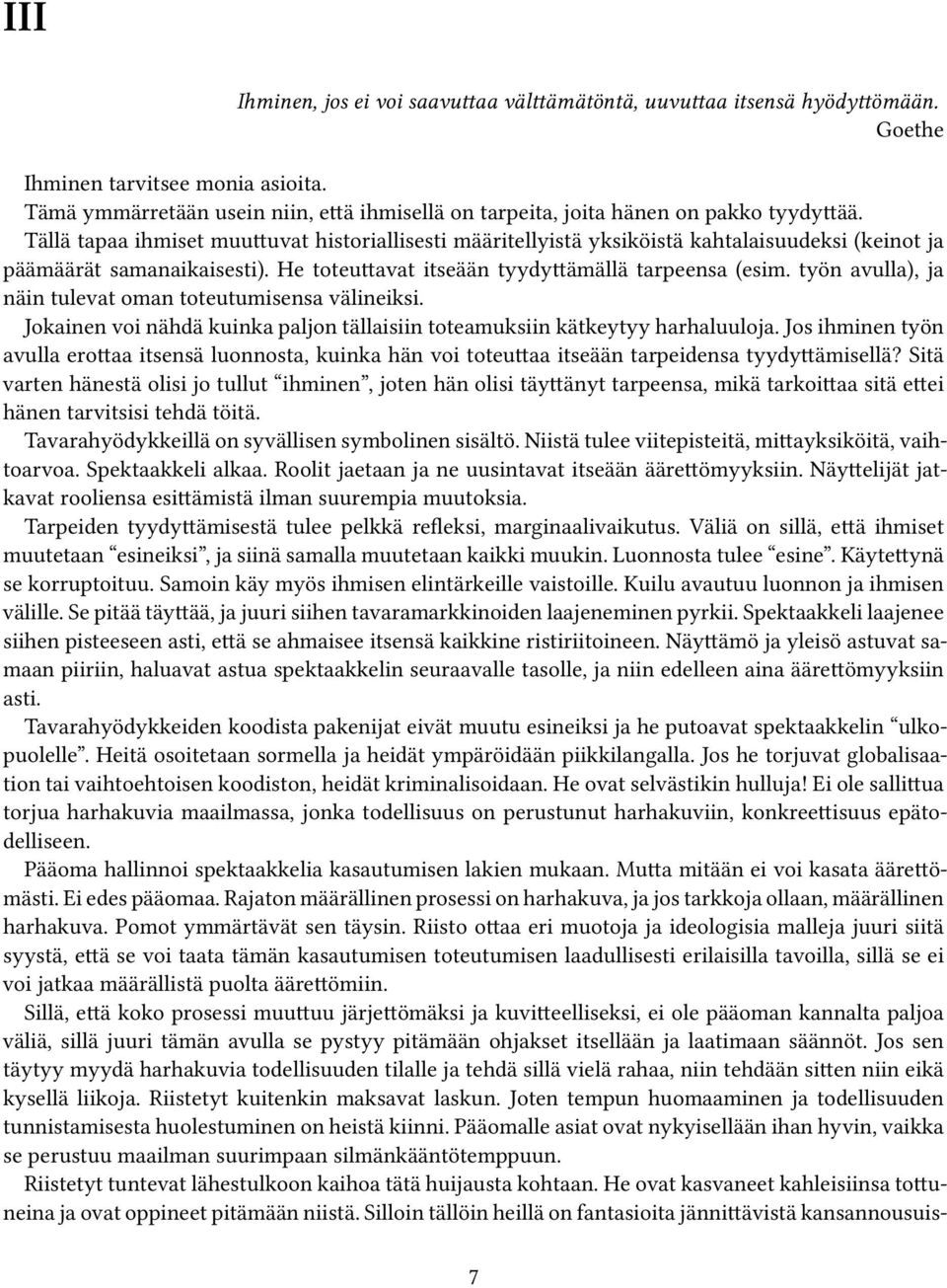 Tällä tapaa ihmiset muuttuvat historiallisesti määritellyistä yksiköistä kahtalaisuudeksi (keinot ja päämäärät samanaikaisesti). He toteuttavat itseään tyydyttämällä tarpeensa (esim.