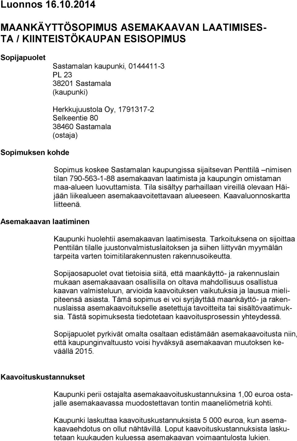 Herkkujuustola Oy, 1791317-2 Selkeentie 80 38460 Sastamala (ostaja) Sopimus koskee Sastamalan kaupungissa sijaitsevan Penttilä nimisen tilan 790-563-1-88 asemakaavan laatimista ja kaupungin omistaman