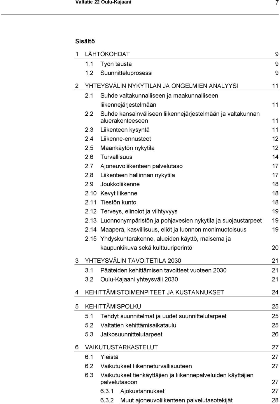 4 Liikenne-ennusteet 12 2.5 Maankäytön nykytila 12 2.6 Turvallisuus 14 2.7 Ajoneuvoliikenteen palvelutaso 17 2.8 Liikenteen hallinnan nykytila 17 2.9 Joukkoliikenne 18 2.10 Kevyt liikenne 18 2.