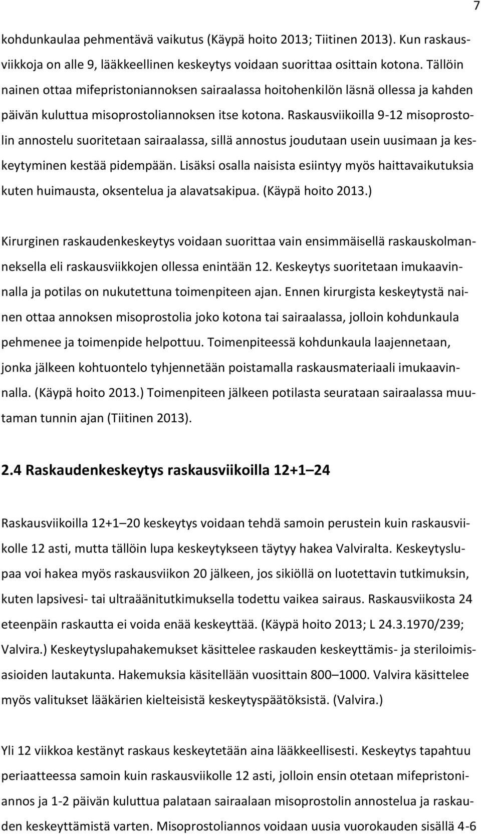 Raskausviikoilla 9-12 misoprostolin annostelu suoritetaan sairaalassa, sillä annostus joudutaan usein uusimaan ja keskeytyminen kestää pidempään.