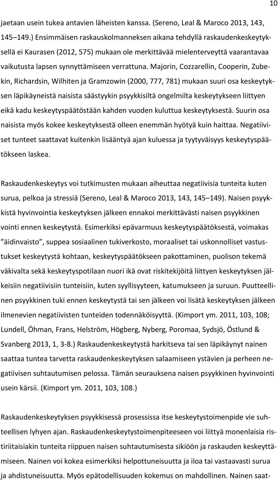 Majorin, Cozzarellin, Cooperin, Zubekin, Richardsin, Wilhiten ja Gramzowin (2000, 777, 781) mukaan suuri osa keskeytyksen läpikäyneistä naisista säästyykin psyykkisiltä ongelmilta keskeytykseen