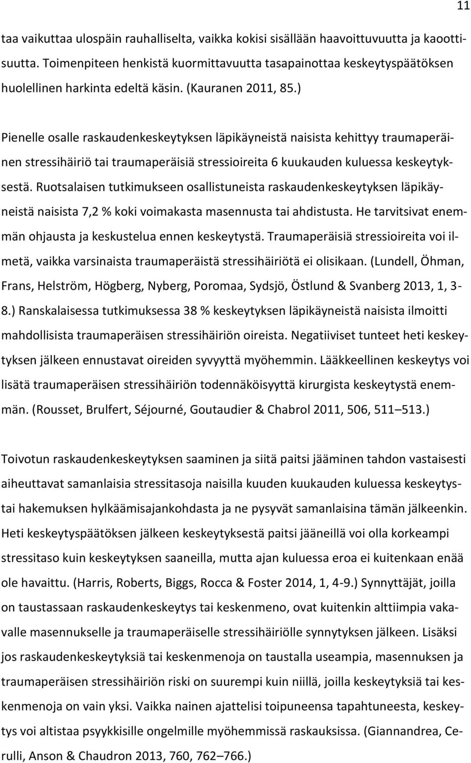 ) Pienelle osalle raskaudenkeskeytyksen läpikäyneistä naisista kehittyy traumaperäinen stressihäiriö tai traumaperäisiä stressioireita 6 kuukauden kuluessa keskeytyksestä.