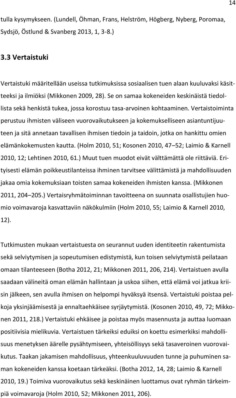 Se on samaa kokeneiden keskinäistä tiedollista sekä henkistä tukea, jossa korostuu tasa-arvoinen kohtaaminen.