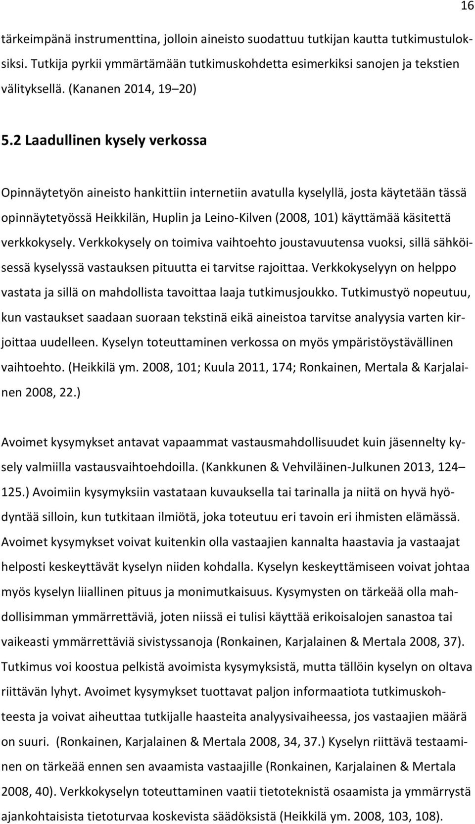 2 Laadullinen kysely verkossa Opinnäytetyön aineisto hankittiin internetiin avatulla kyselyllä, josta käytetään tässä opinnäytetyössä Heikkilän, Huplin ja Leino-Kilven (2008, 101) käyttämää käsitettä