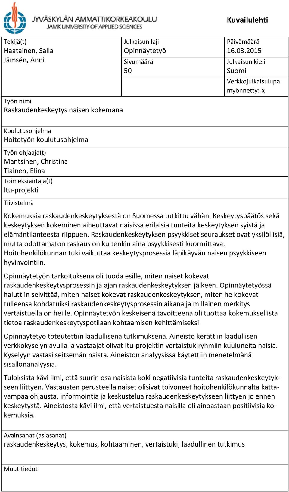 Kokemuksia raskaudenkeskeytyksestä on Suomessa tutkittu vähän. Keskeytyspäätös sekä keskeytyksen kokeminen aiheuttavat naisissa erilaisia tunteita keskeytyksen syistä ja elämäntilanteesta riippuen.