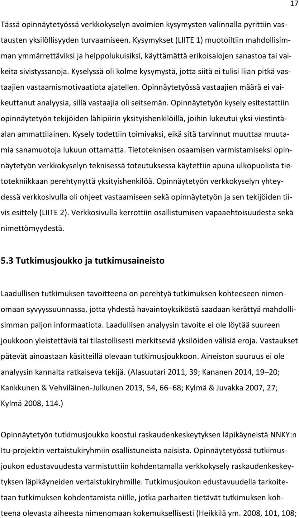 Kyselyssä oli kolme kysymystä, jotta siitä ei tulisi liian pitkä vastaajien vastaamismotivaatiota ajatellen. Opinnäytetyössä vastaajien määrä ei vaikeuttanut analyysia, sillä vastaajia oli seitsemän.