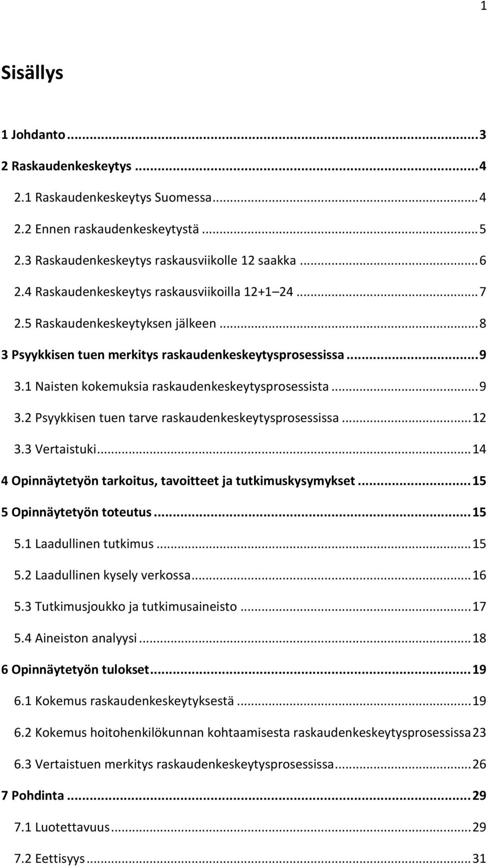 1 Naisten kokemuksia raskaudenkeskeytysprosessista... 9 3.2 Psyykkisen tuen tarve raskaudenkeskeytysprosessissa... 12 3.3 Vertaistuki... 14 4 Opinnäytetyön tarkoitus, tavoitteet ja tutkimuskysymykset.