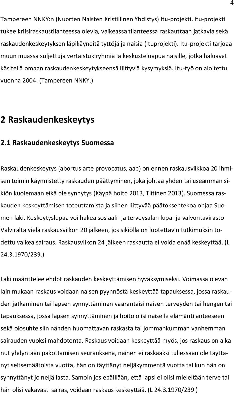 Itu-projekti tarjoaa muun muassa suljettuja vertaistukiryhmiä ja keskusteluapua naisille, jotka haluavat käsitellä omaan raskaudenkeskeytykseensä liittyviä kysymyksiä.