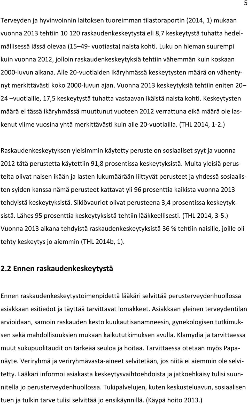 Alle 20-vuotiaiden ikäryhmässä keskeytysten määrä on vähentynyt merkittävästi koko 2000-luvun ajan.