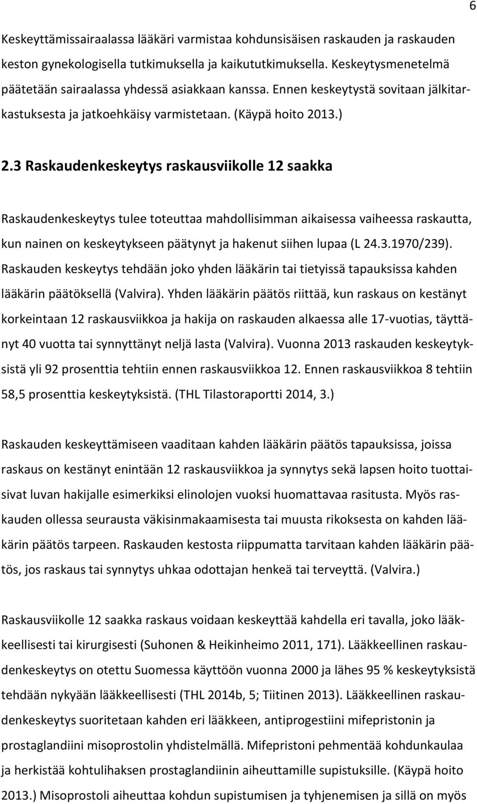 3 Raskaudenkeskeytys raskausviikolle 12 saakka Raskaudenkeskeytys tulee toteuttaa mahdollisimman aikaisessa vaiheessa raskautta, kun nainen on keskeytykseen päätynyt ja hakenut siihen lupaa (L 24.3.1970/239).