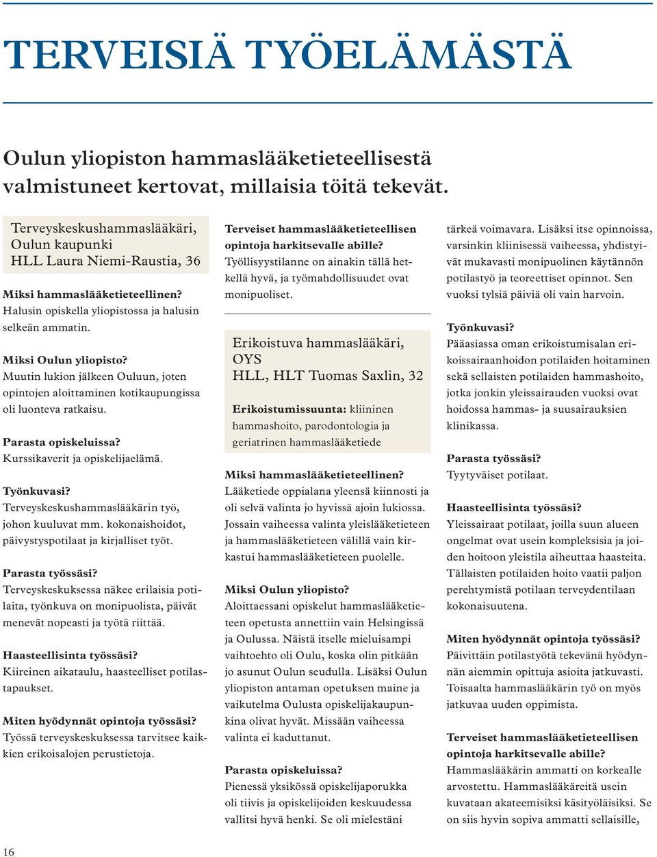 Muutin lukion jälkeen Ouluun, joten opintojen aloittaminen kotikaupungissa oli luonteva ratkaisu. Parasta opiskeluissa? Kurssikaverit ja opiskelijaelämä. Työnkuvasi?