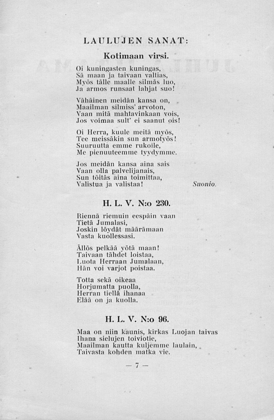 Suuruutta emme rukoile, Me pienuuteemme tyydymme. Jos meidän kansa aina sais Vaan olla palvelijanais, Sun löitäs aina toimittaa, Valistua ja valistaa! Suonio. H. L. V. N:o 230.