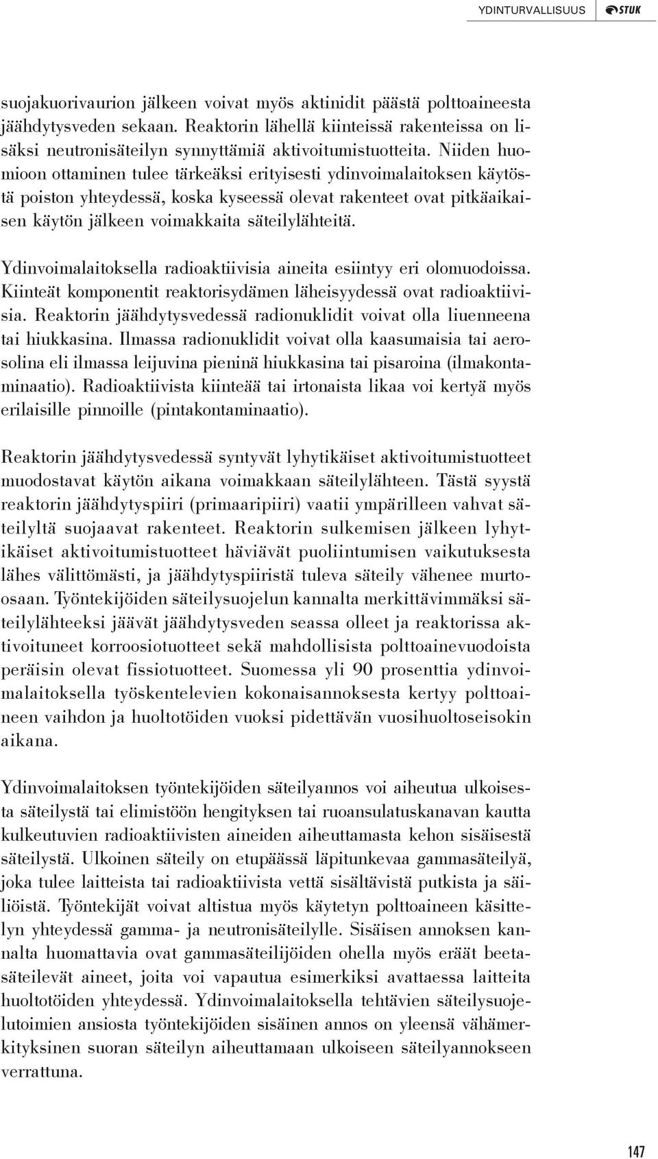 Niiden huomioon ottaminen tulee tärkeäksi erityisesti ydinvoimalaitoksen käytöstä poiston yhteydessä, koska kyseessä olevat rakenteet ovat pitkäaikaisen käytön jälkeen voimakkaita säteilylähteitä.