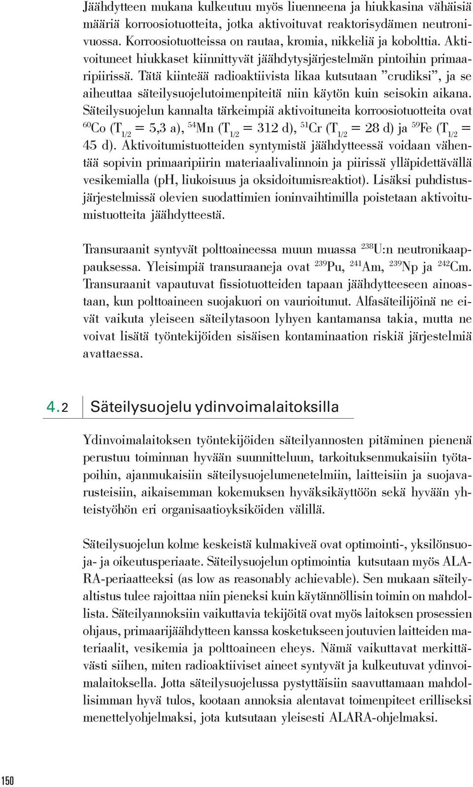 Tätä kiinteää radioaktiivista likaa kutsutaan crudiksi, ja se aiheuttaa säteilysuojelutoimenpiteitä niin käytön kuin seisokin aikana.