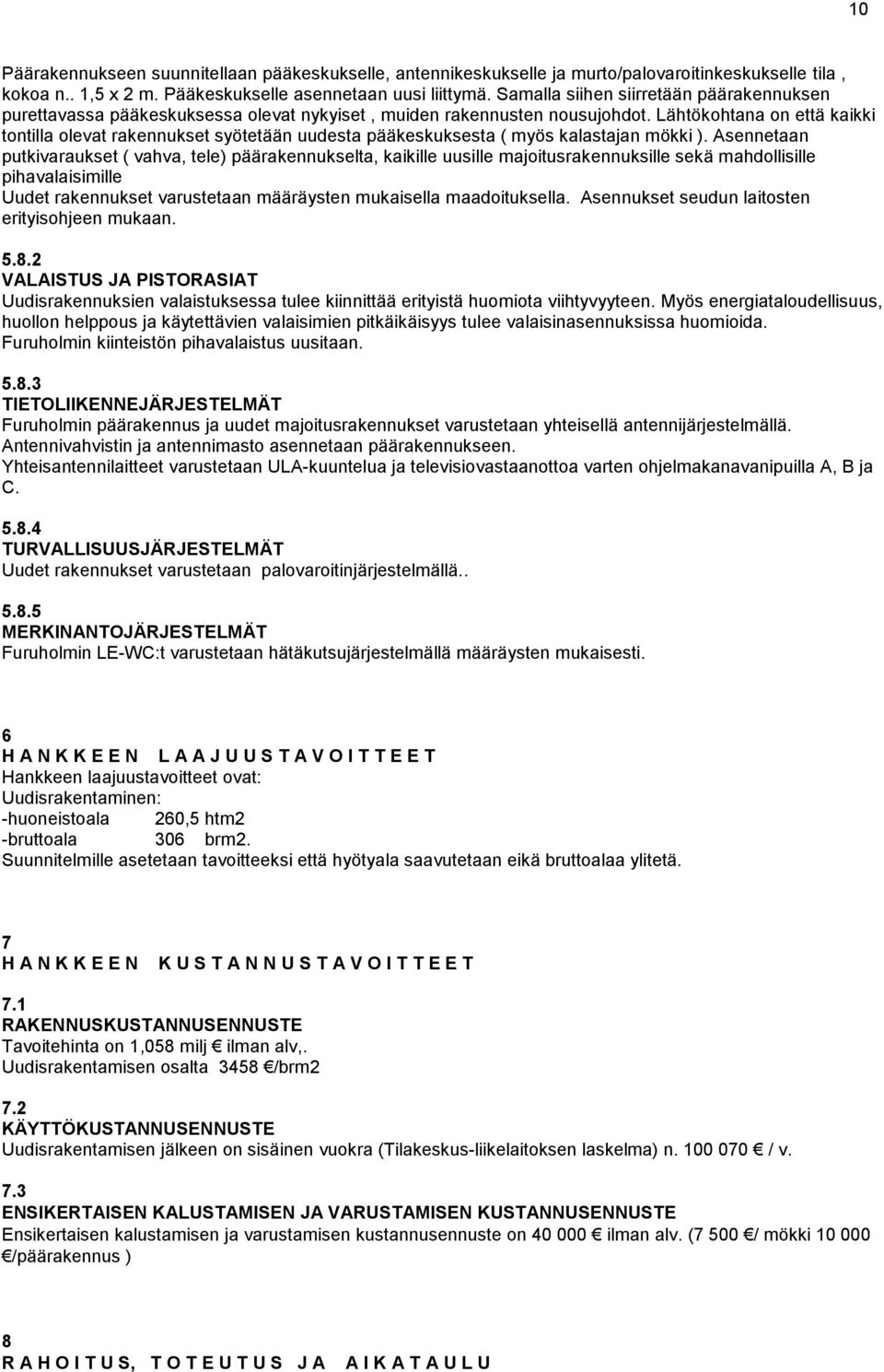 Lähtökohtana on että kaikki tontilla olevat rakennukset syötetään uudesta pääkeskuksesta ( myös kalastajan mökki ).