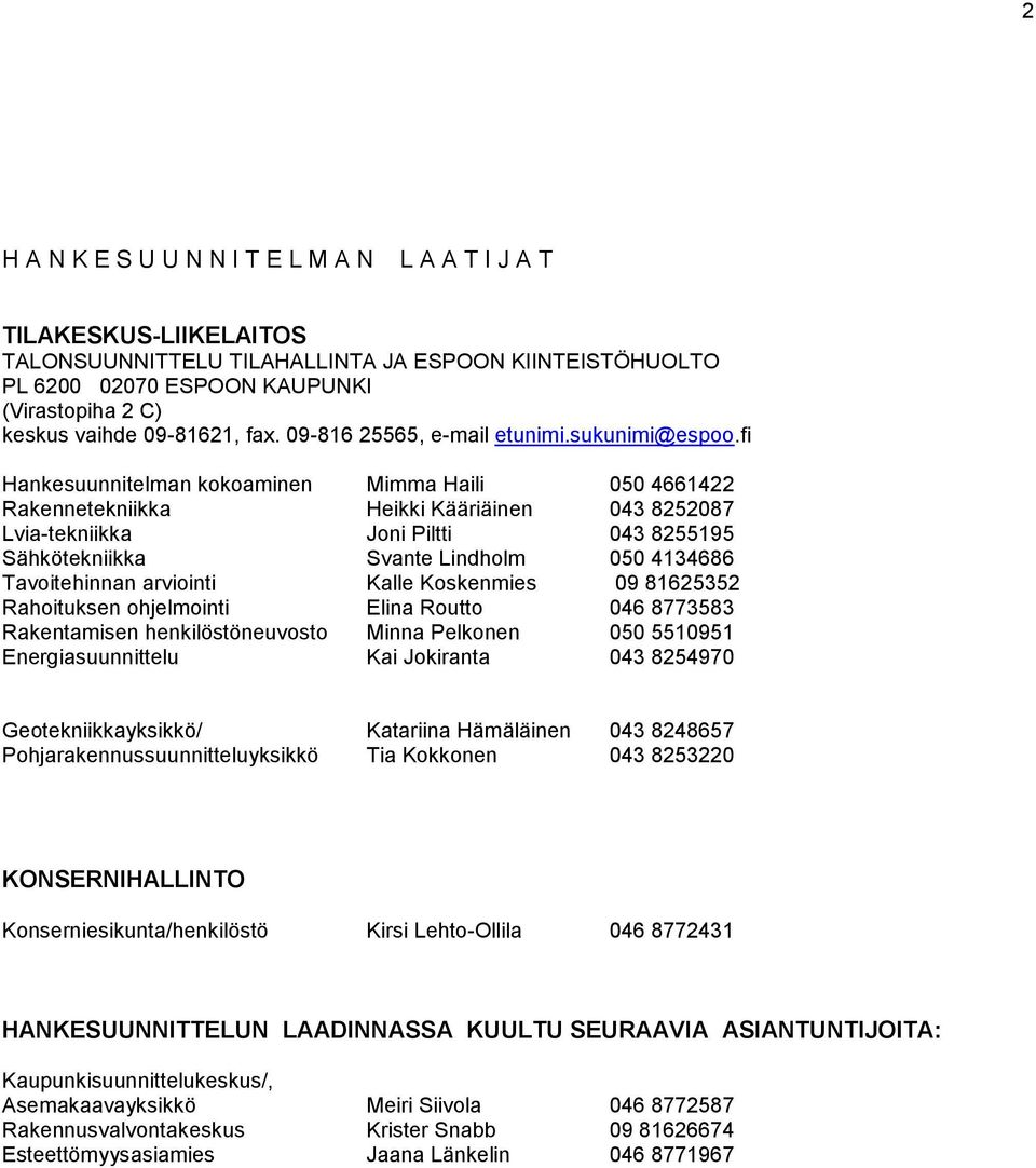 fi Hankesuunnitelman kokoaminen Mimma Haili 050 4661422 Rakennetekniikka Heikki Kääriäinen 043 8252087 Lvia-tekniikka Joni Piltti 043 8255195 Sähkötekniikka Svante Lindholm 050 4134686 Tavoitehinnan