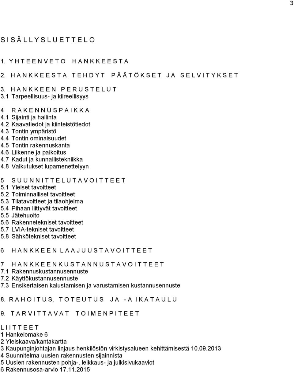 6 Liikenne ja paikoitus 4.7 Kadut ja kunnallistekniikka 4.8 Vaikutukset lupamenettelyyn 5 S U U N N I T T E L U T A V O I T T E E T 5.1 Yleiset tavoitteet 5.2 Toiminnalliset tavoitteet 5.