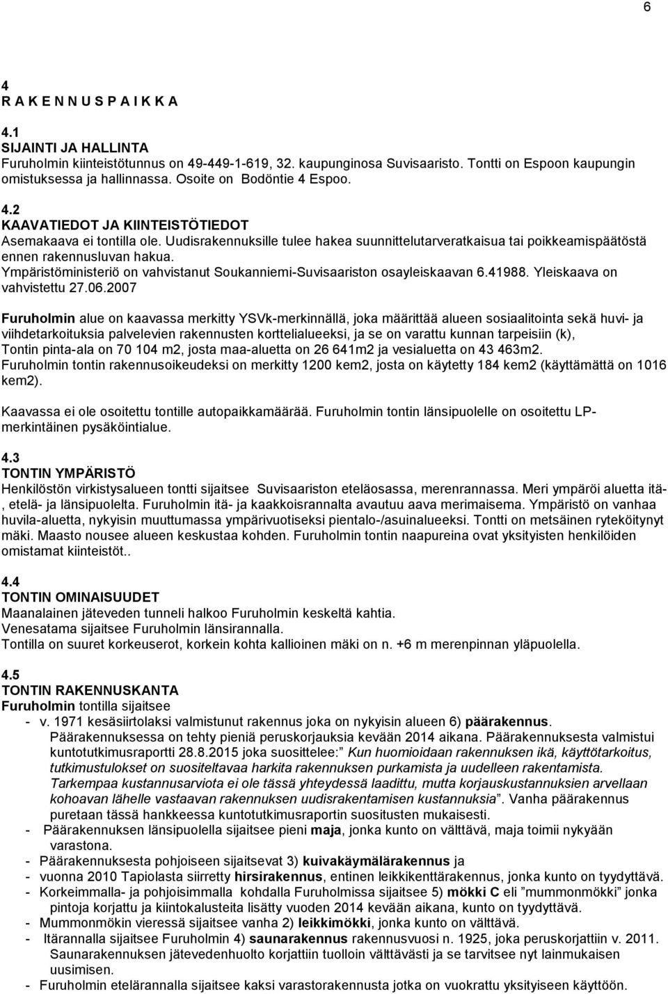 Ympäristöministeriö on vahvistanut Soukanniemi-Suvisaariston osayleiskaavan 6.41988. Yleiskaava on vahvistettu 27.06.