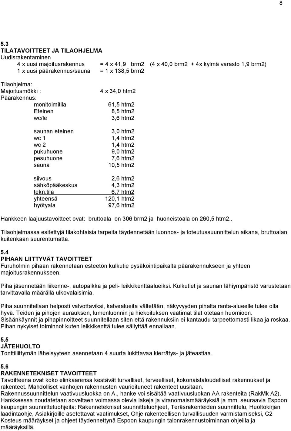 tila yhteensä hyötyala 4 x 34,0 htm2 61,5 htm2 8,5 htm2 3,6 htm2 3,0 htm2 1,4 htm2 1,4 htm2 9,0 htm2 7,6 htm2 10,5 htm2 2,6 htm2 4,3 htm2 6,7 htm2 120,1 htm2 97,6 htm2 Hankkeen laajuustavoitteet