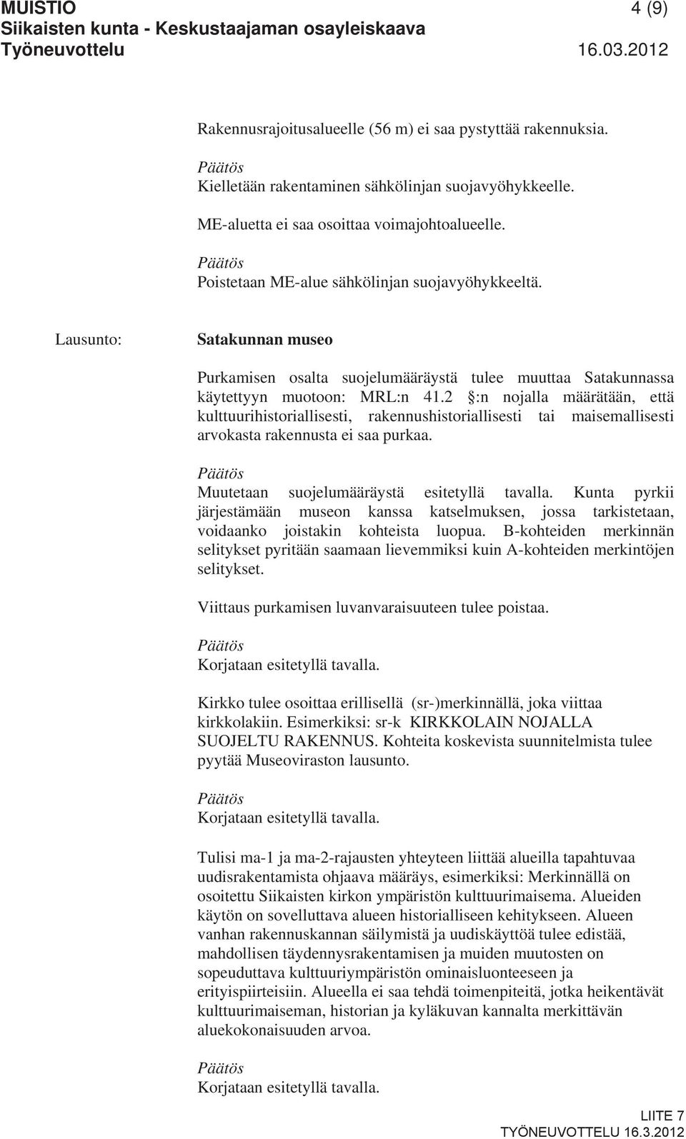 2 :n nojalla määrätään, että kulttuurihistoriallisesti, rakennushistoriallisesti tai maisemallisesti arvokasta rakennusta ei saa purkaa. Muutetaan suojelumääräystä esitetyllä tavalla.