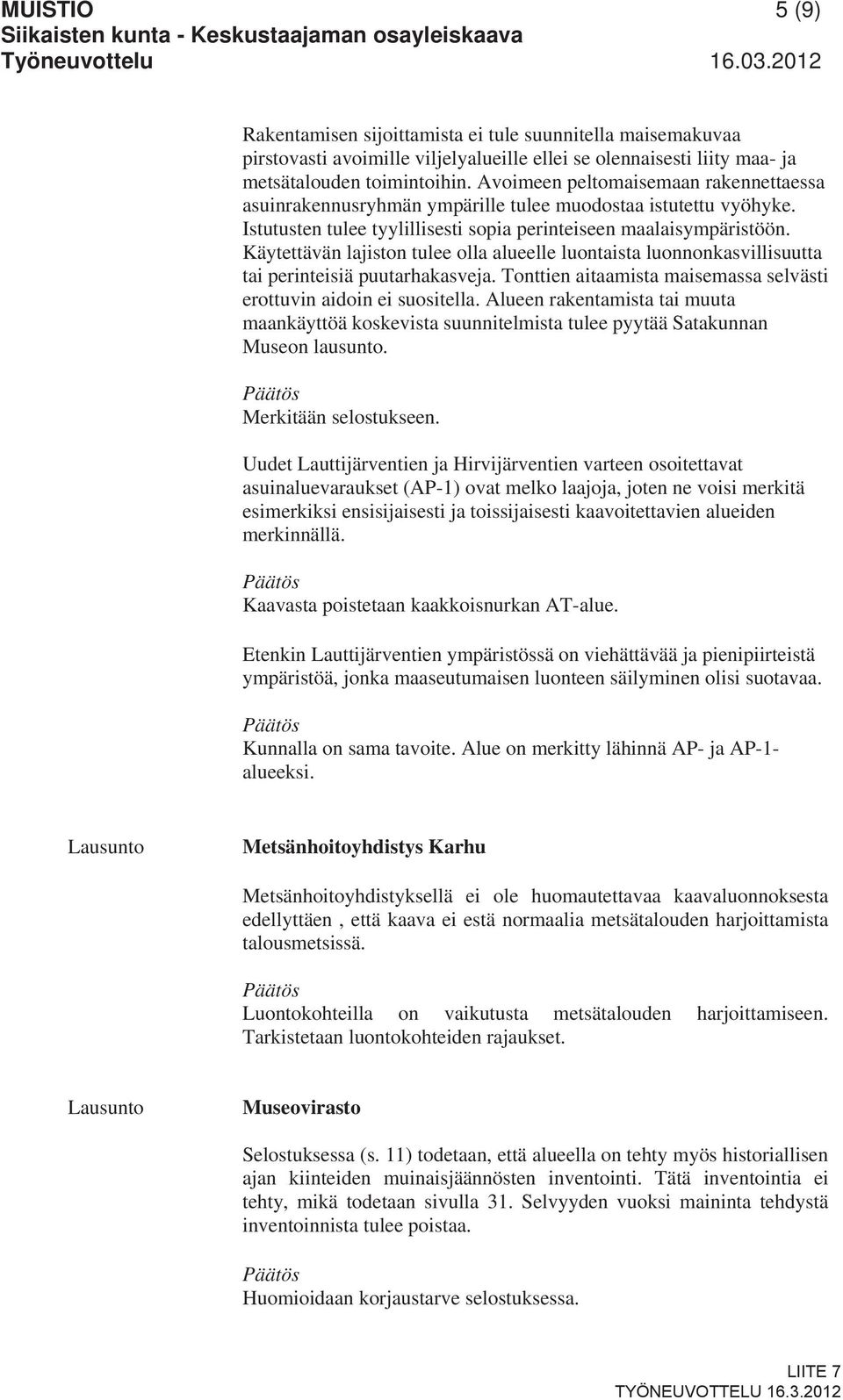 Käytettävän lajiston tulee olla alueelle luontaista luonnonkasvillisuutta tai perinteisiä puutarhakasveja. Tonttien aitaamista maisemassa selvästi erottuvin aidoin ei suositella.