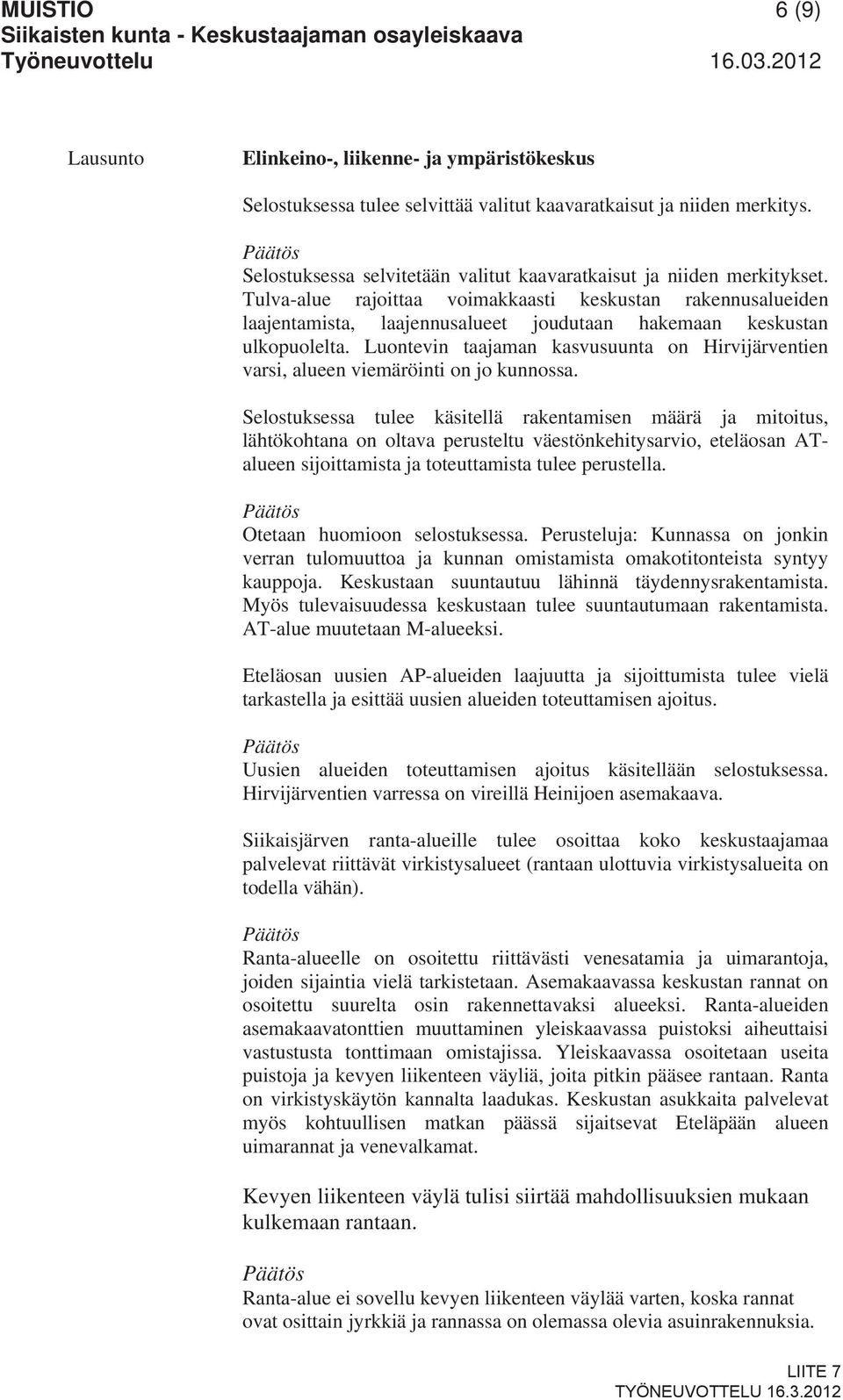 Tulva-alue rajoittaa voimakkaasti keskustan rakennusalueiden laajentamista, laajennusalueet joudutaan hakemaan keskustan ulkopuolelta.