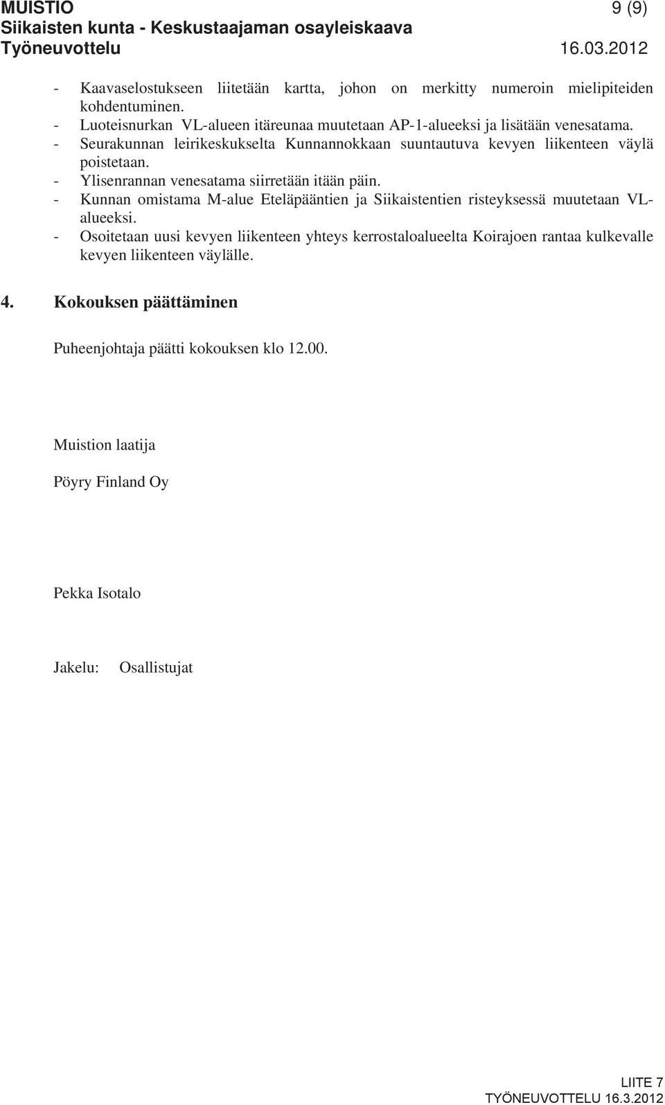 - Seurakunnan leirikeskukselta Kunnannokkaan suuntautuva kevyen liikenteen väylä poistetaan. - Ylisenrannan venesatama siirretään itään päin.