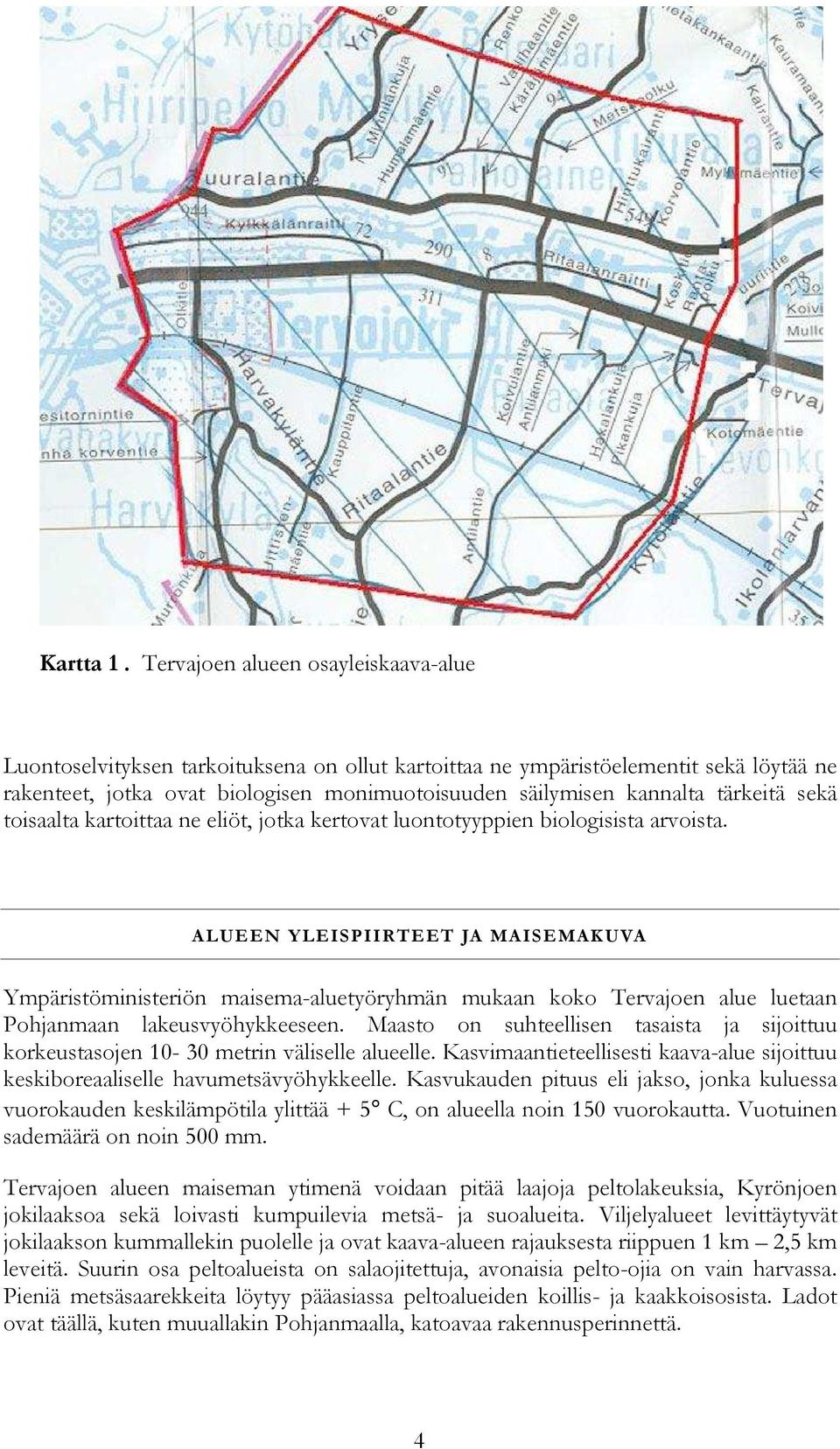 tärkeitä sekä toisaalta kartoittaa ne eliöt, jotka kertovat luontotyyppien biologisista arvoista.