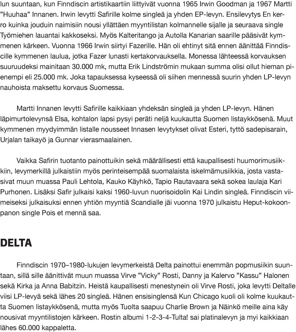 Myös Kalteritango ja Autolla Kanarian saarille pääsivät kymmenen kärkeen. Vuonna 1966 Irwin siirtyi Fazerille.