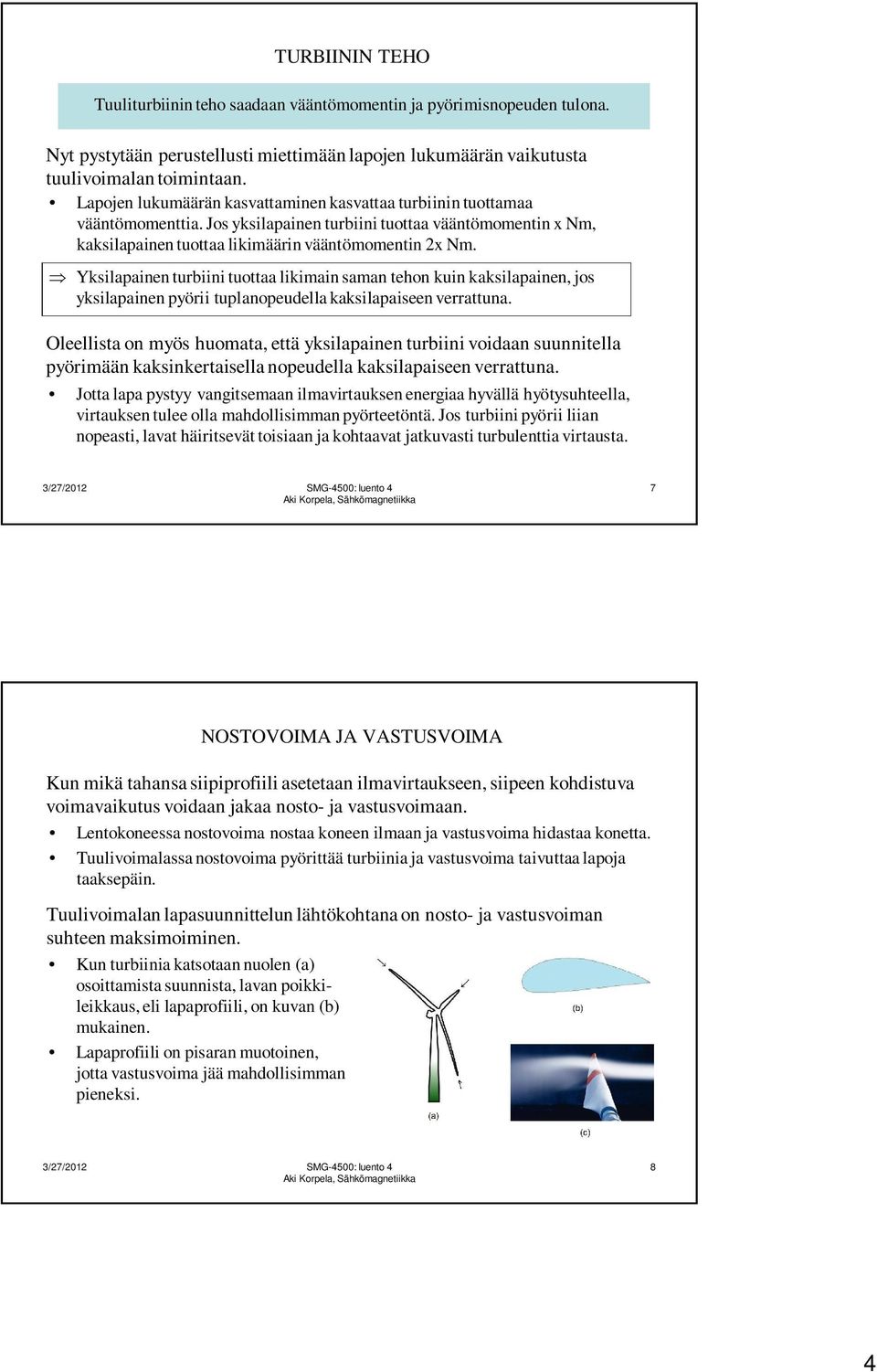 Yksilapainen turbiini tuottaa likimain saman tehon kuin kaksilapainen, jos yksilapainen pyörii tuplanopeudella kaksilapaiseen verrattuna.